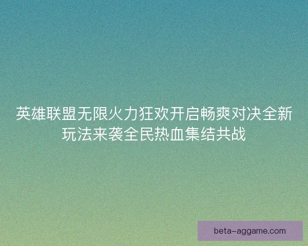 英雄联盟无限火力狂欢开启畅爽对决全新玩法来袭全民热血集结共战